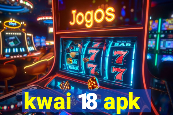 kwai 18 apk